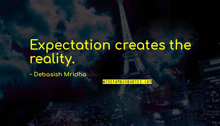 Reality Vs Expectation Quotes By Debasish Mridha: Expectation creates the reality.