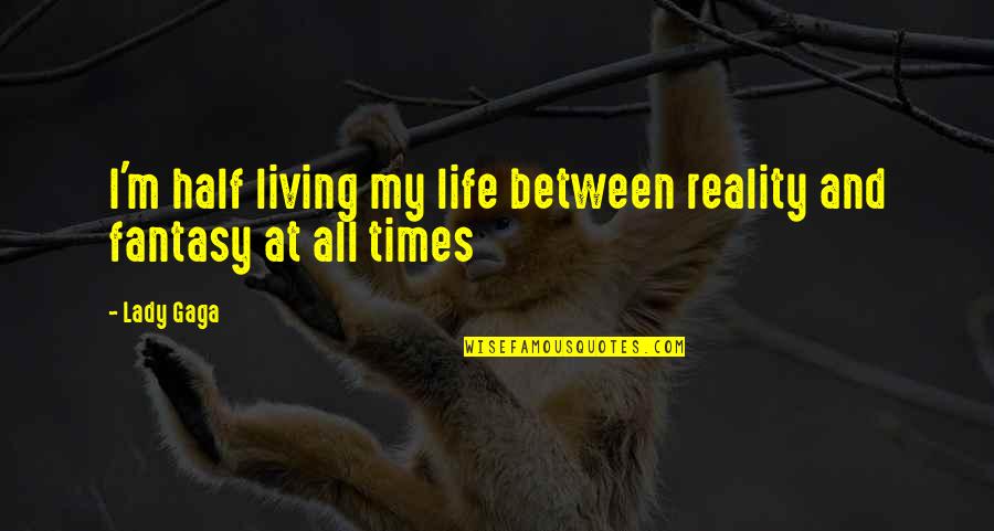 Reality Vs Fantasy Quotes By Lady Gaga: I'm half living my life between reality and