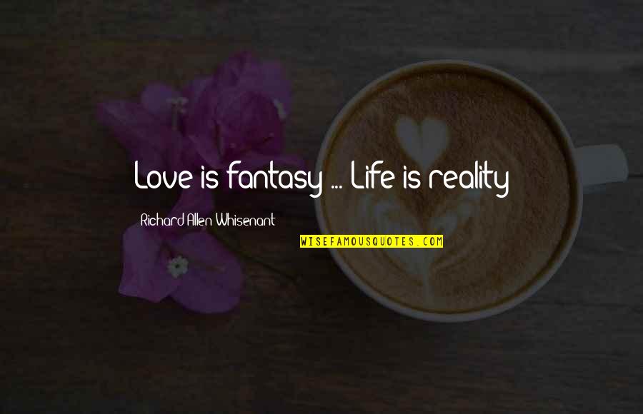 Reality Vs Fantasy Quotes By Richard Allen Whisenant: Love is fantasy ... Life is reality