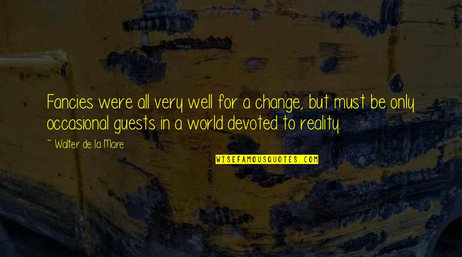 Reality Vs Fantasy Quotes By Walter De La Mare: Fancies were all very well for a change,
