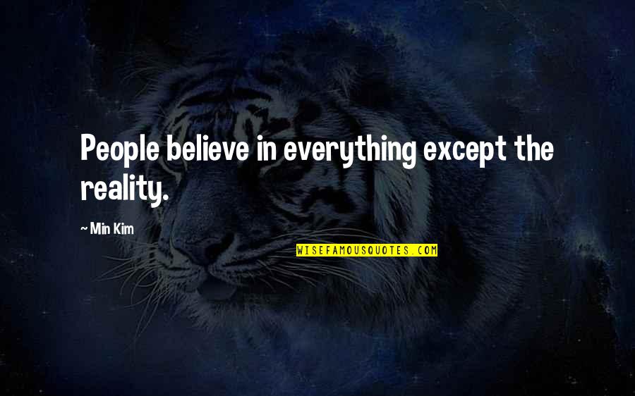 Reality Vs Fiction Quotes By Min Kim: People believe in everything except the reality.