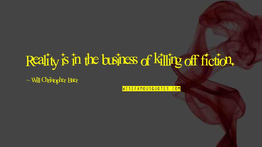 Reality Vs Fiction Quotes By Will Christopher Baer: Reality is in the business of killing off