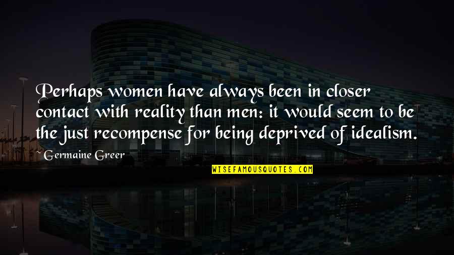 Reality Vs Idealism Quotes By Germaine Greer: Perhaps women have always been in closer contact