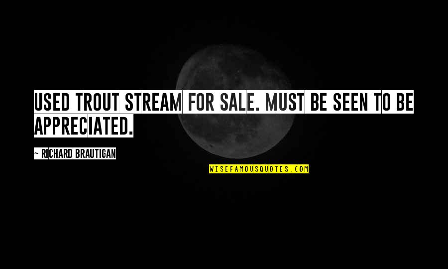 Reality Vs Idealism Quotes By Richard Brautigan: USED TROUT STREAM FOR SALE. MUST BE SEEN
