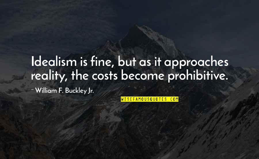 Reality Vs Idealism Quotes By William F. Buckley Jr.: Idealism is fine, but as it approaches reality,