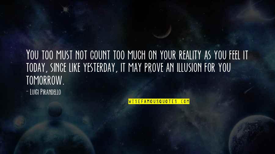 Reality Vs Illusion Quotes By Luigi Pirandello: You too must not count too much on