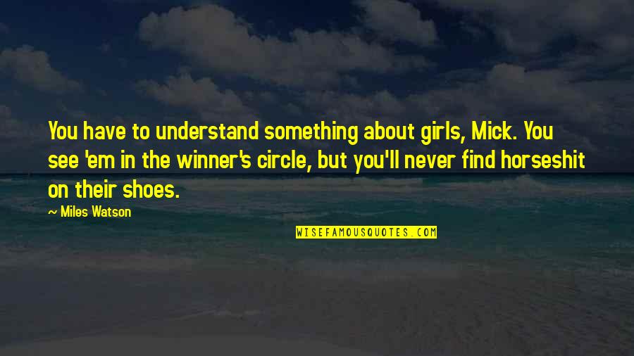 Reality Winner Quotes By Miles Watson: You have to understand something about girls, Mick. Reality Winner Quotes By Miles Watson: You have to understand something about girls, Mick.