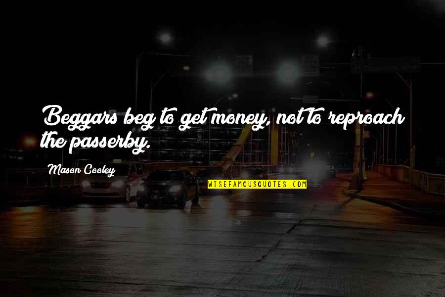 Reality7 Quotes By Mason Cooley: Beggars beg to get money, not to reproach