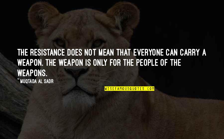 Realityand Quotes By Muqtada Al Sadr: The resistance does not mean that everyone can Realityand Quotes By Muqtada Al Sadr: The resistance does not mean that everyone can