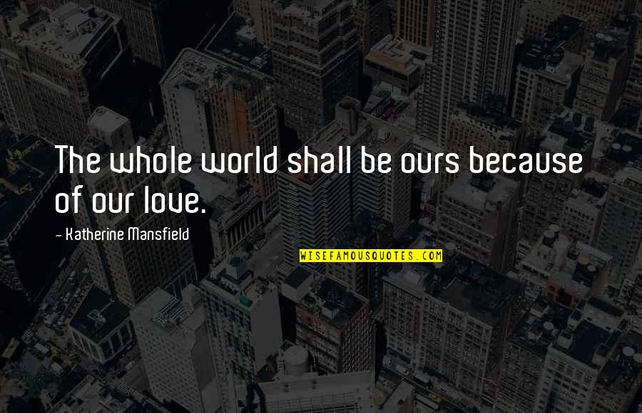 Realizacion Sinonimo Quotes By Katherine Mansfield: The whole world shall be ours because of