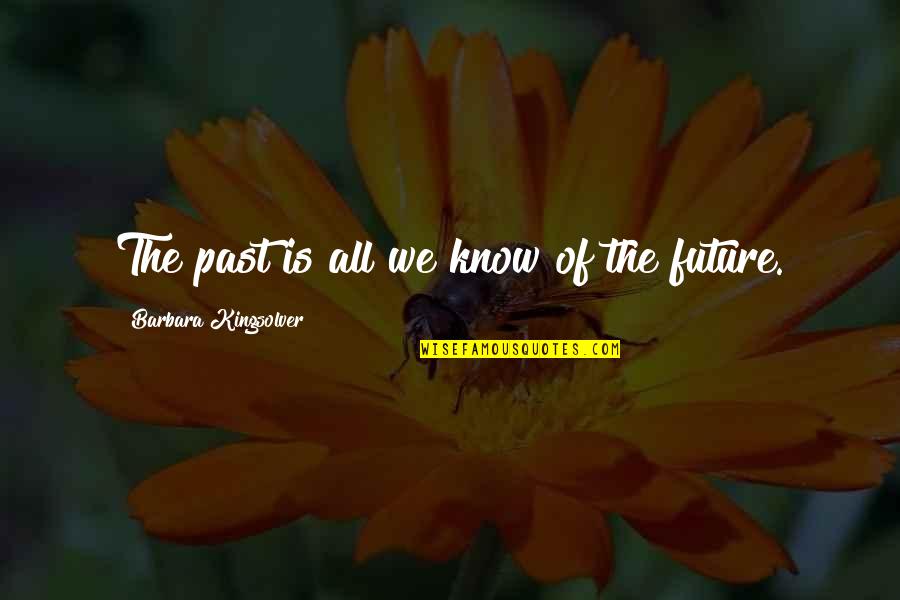 Realizada Em Quotes By Barbara Kingsolver: The past is all we know of the Realizada Em Quotes By Barbara Kingsolver: The past is all we know of the