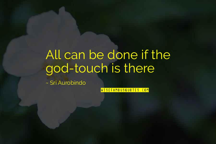 Realizame Quotes By Sri Aurobindo: All can be done if the god-touch is