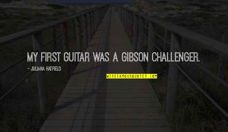 Realizamos Letreros Quotes By Juliana Hatfield: My first guitar was a Gibson Challenger. Realizamos Letreros Quotes By Juliana Hatfield: My first guitar was a Gibson Challenger.