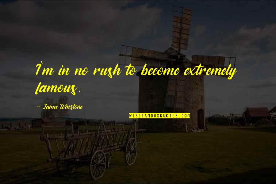 Realizamos Viajes Quotes By Jaime Winstone: I'm in no rush to become extremely famous. Realizamos Viajes Quotes By Jaime Winstone: I'm in no rush to become extremely famous.