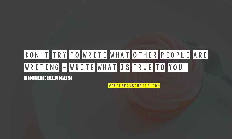 Realizandu Se Quotes By Richard Paul Evans: Don't try to write what other people are Realizandu Se Quotes By Richard Paul Evans: Don't try to write what other people are