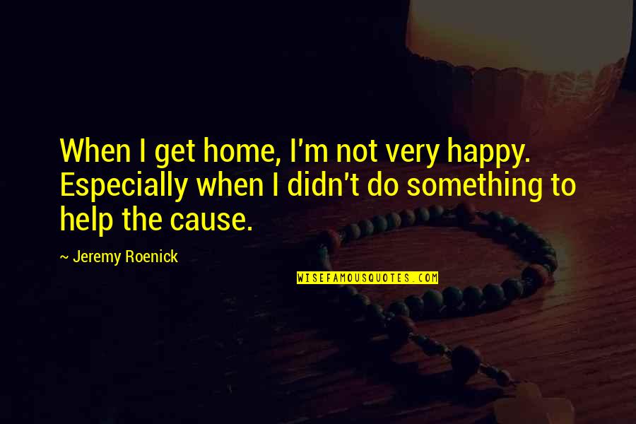 Realizar Quotes By Jeremy Roenick: When I get home, I'm not very happy.