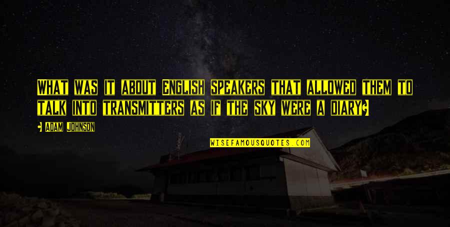 Realizarea Sinelui Quotes By Adam Johnson: What was it about English speakers that allowed Realizarea Sinelui Quotes By Adam Johnson: What was it about English speakers that allowed