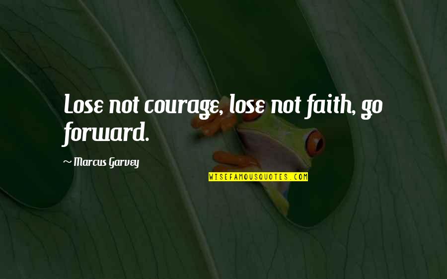 Realizarea Sinelui Quotes By Marcus Garvey: Lose not courage, lose not faith, go forward.