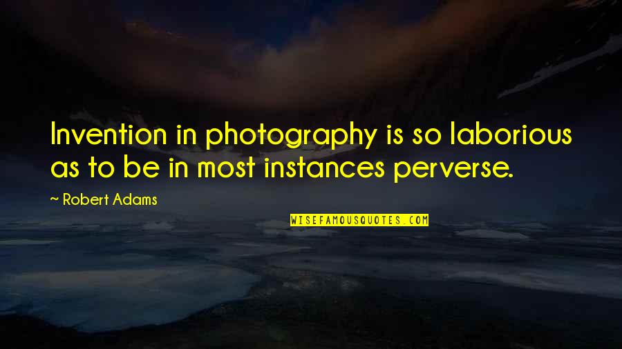 Realizarse In English Quotes By Robert Adams: Invention in photography is so laborious as to