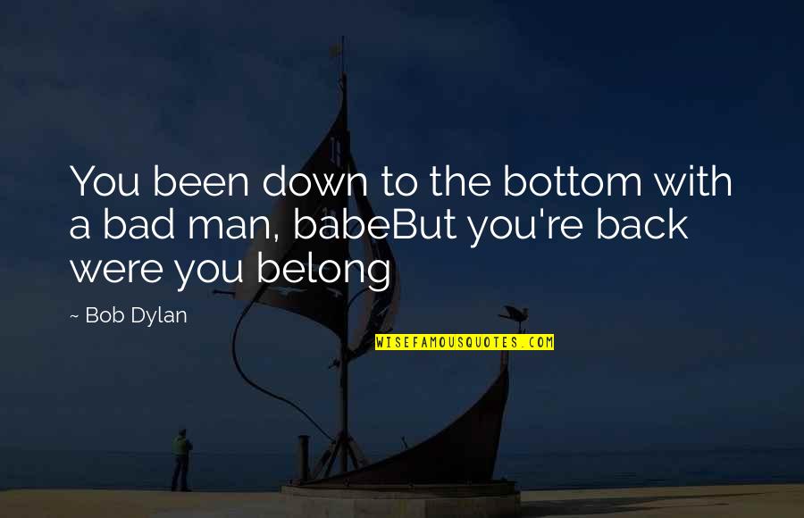 Realization About Friends Quotes By Bob Dylan: You been down to the bottom with a Realization About Friends Quotes By Bob Dylan: You been down to the bottom with a