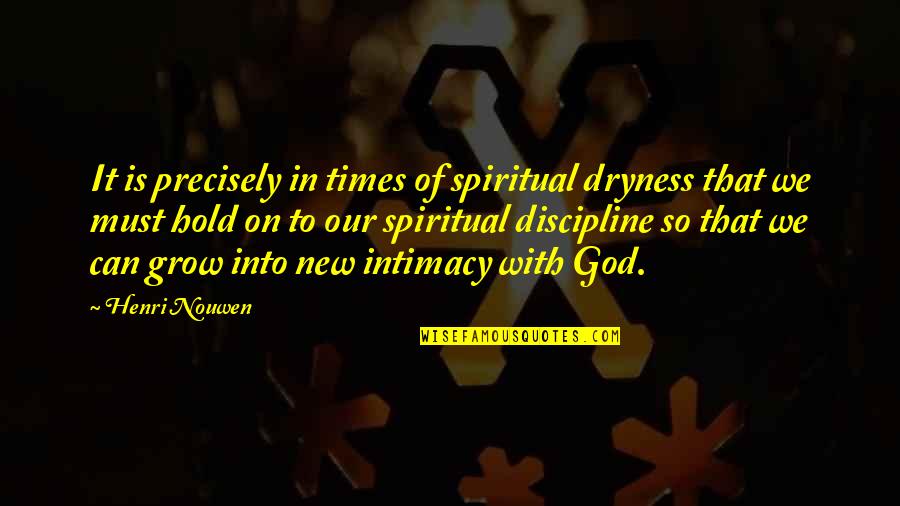 Realization About Friends Quotes By Henri Nouwen: It is precisely in times of spiritual dryness Realization About Friends Quotes By Henri Nouwen: It is precisely in times of spiritual dryness