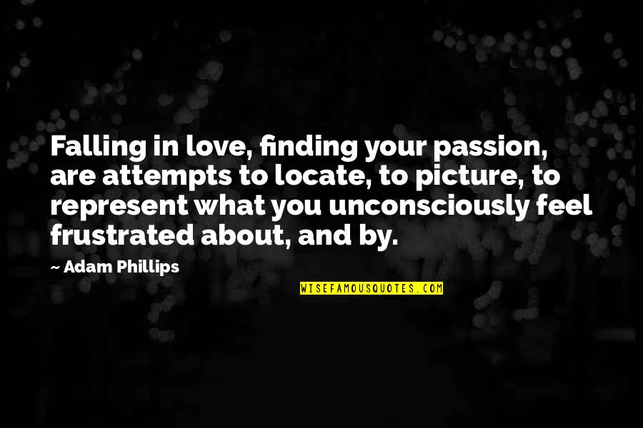 Realization About Love Quotes By Adam Phillips: Falling in love, finding your passion, are attempts