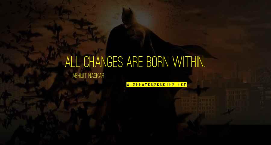 Realization And Change Quotes By Abhijit Naskar: All changes are born within.