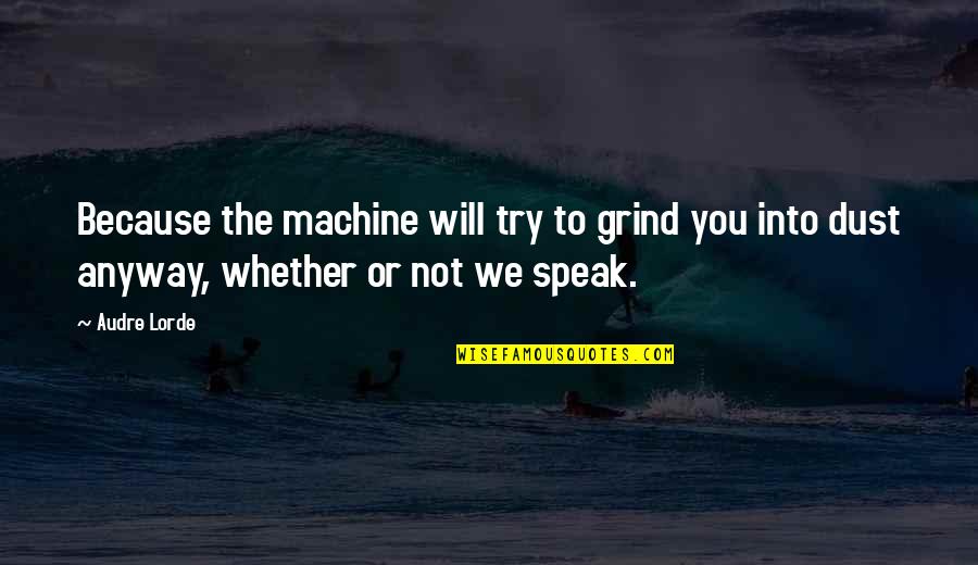 Realization And Change Quotes By Audre Lorde: Because the machine will try to grind you