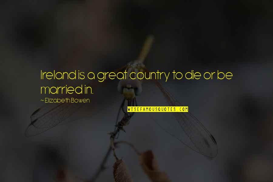 Realization Friendship Quotes By Elizabeth Bowen: Ireland is a great country to die or Realization Friendship Quotes By Elizabeth Bowen: Ireland is a great country to die or