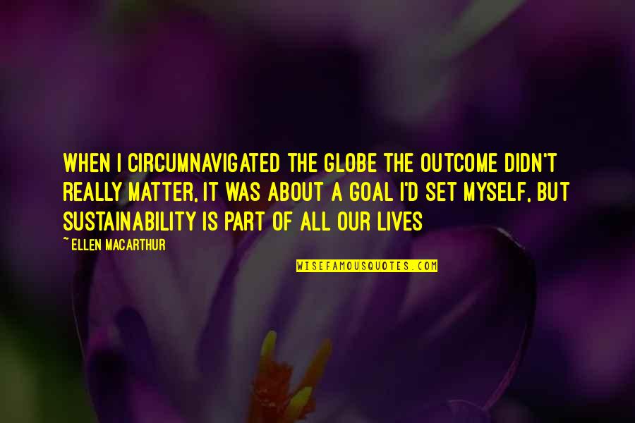 Realization Half Human Quotes By Ellen MacArthur: When I circumnavigated the globe the outcome didn't Realization Half Human Quotes By Ellen MacArthur: When I circumnavigated the globe the outcome didn't