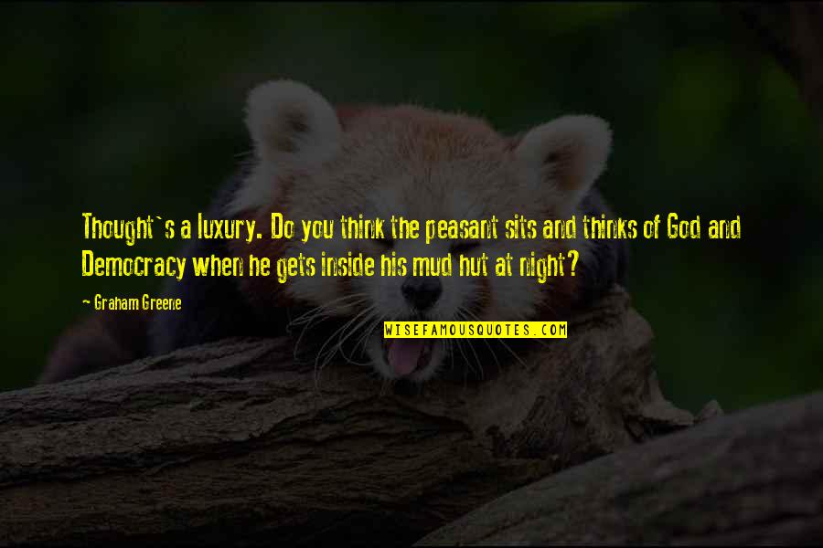 Realization Half Human Quotes By Graham Greene: Thought's a luxury. Do you think the peasant Realization Half Human Quotes By Graham Greene: Thought's a luxury. Do you think the peasant