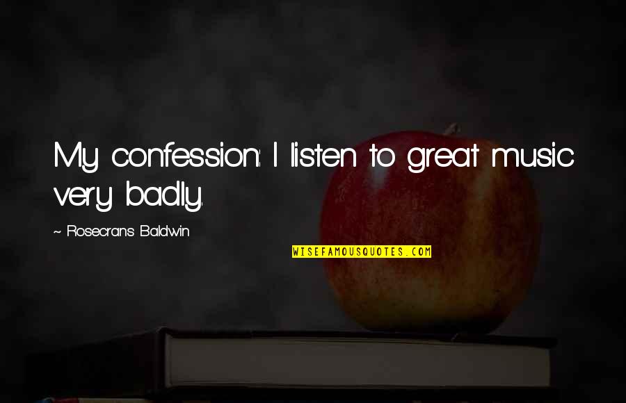 Realization Half Human Quotes By Rosecrans Baldwin: My confession: I listen to great music very Realization Half Human Quotes By Rosecrans Baldwin: My confession: I listen to great music very
