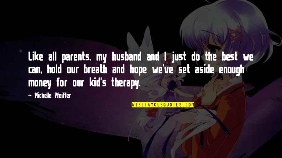 Realization Of Death Quotes By Michelle Pfeiffer: Like all parents, my husband and I just Realization Of Death Quotes By Michelle Pfeiffer: Like all parents, my husband and I just
