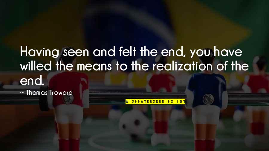 Realization Of Death Quotes By Thomas Troward: Having seen and felt the end, you have