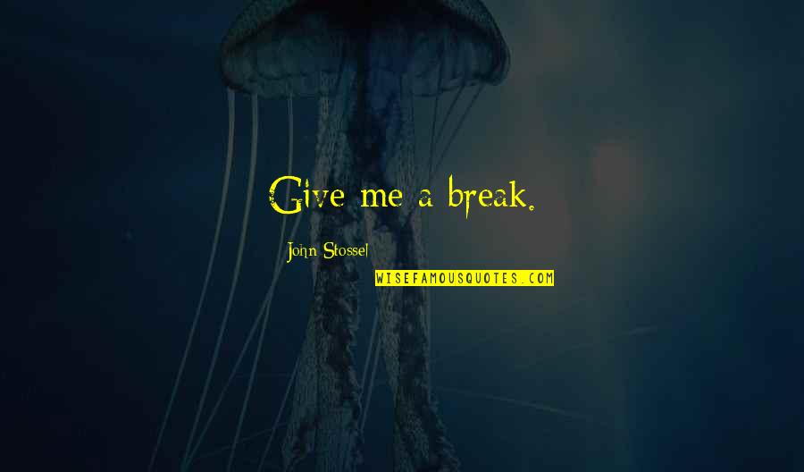 Realization Of Friendship Quotes By John Stossel: Give me a break.