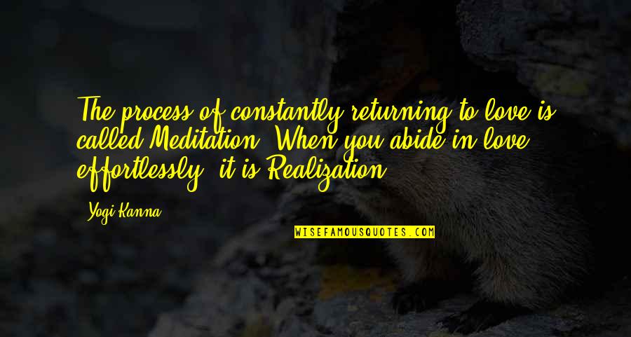 Realization Of Love Quotes By Yogi Kanna: The process of constantly returning to love is