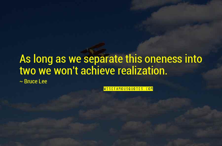 Realization Of Reality Quotes By Bruce Lee: As long as we separate this oneness into
