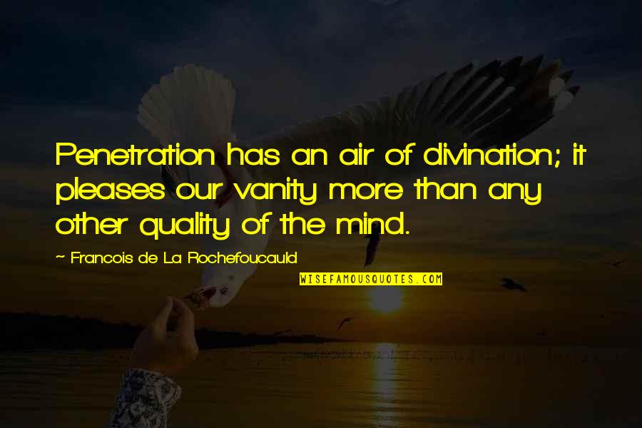 Realization Of Reality Quotes By Francois De La Rochefoucauld: Penetration has an air of divination; it pleases