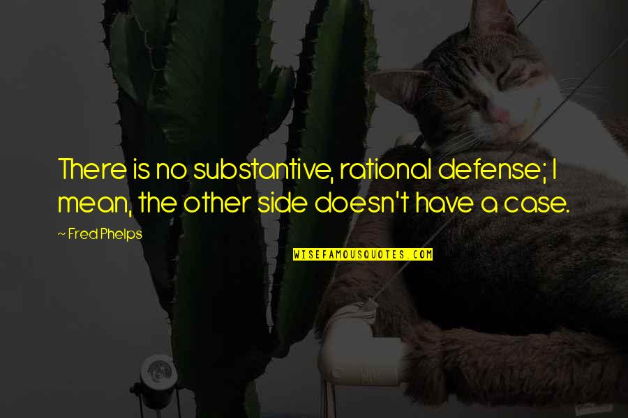 Realization Of Reality Quotes By Fred Phelps: There is no substantive, rational defense; I mean,