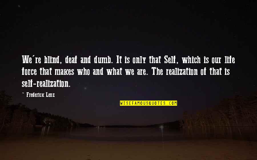Realization Of Self Quotes By Frederick Lenz: We're blind, deaf and dumb. It is only