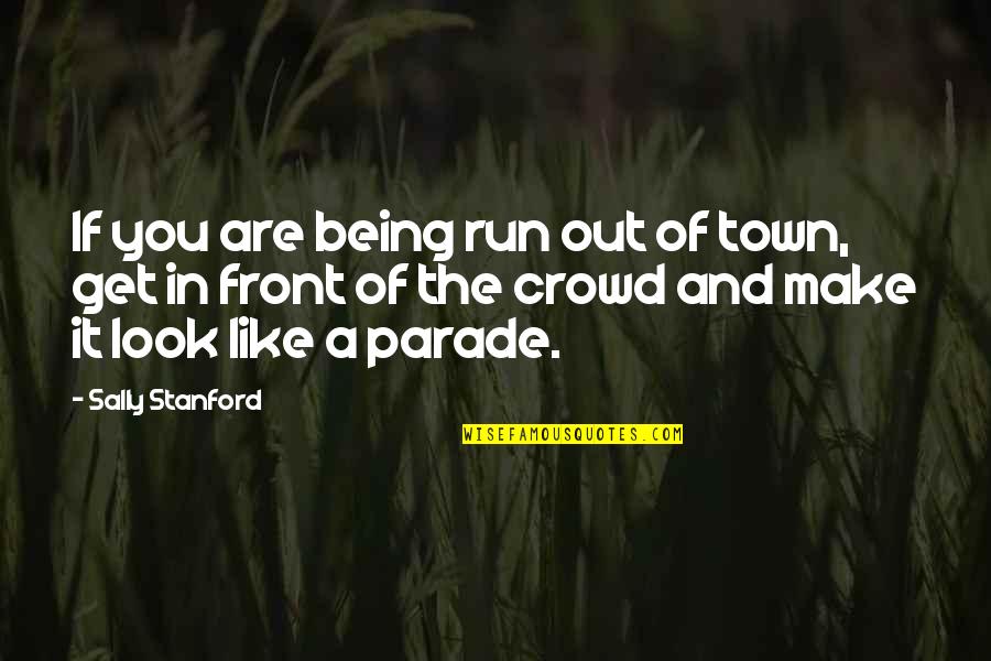 Realization Of Who Your Real Friends Are Quotes By Sally Stanford: If you are being run out of town,