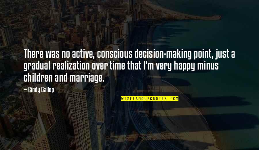 Realization Quotes By Cindy Gallop: There was no active, conscious decision-making point, just