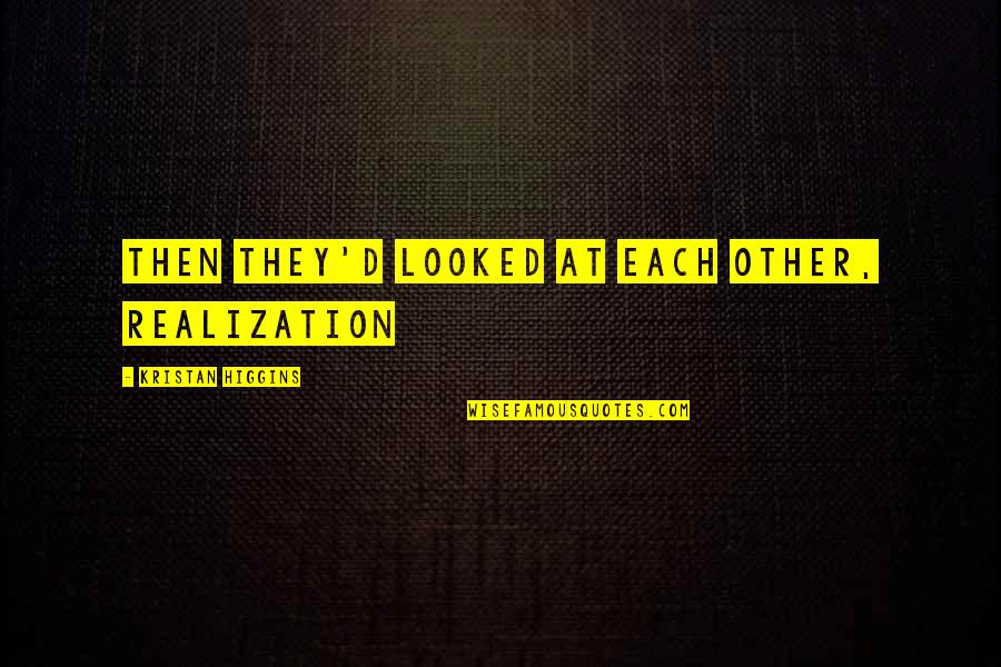 Realization Quotes By Kristan Higgins: Then they'd looked at each other, realization