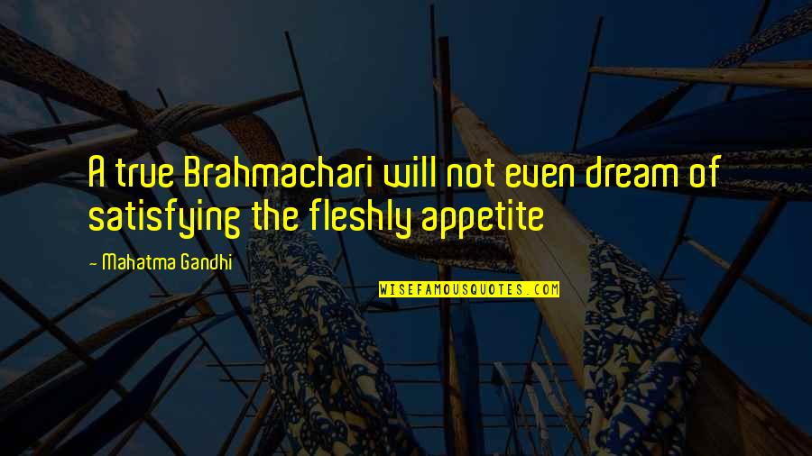 Realization Quotes By Mahatma Gandhi: A true Brahmachari will not even dream of