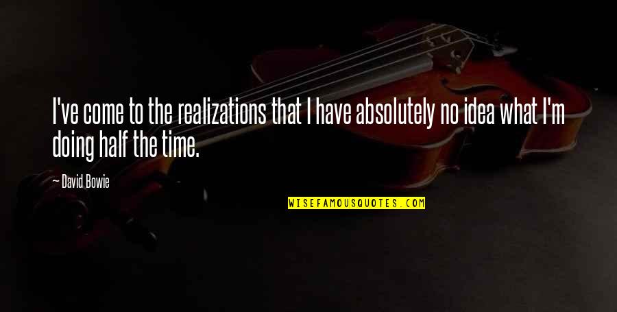 Realizations Quotes By David Bowie: I've come to the realizations that I have