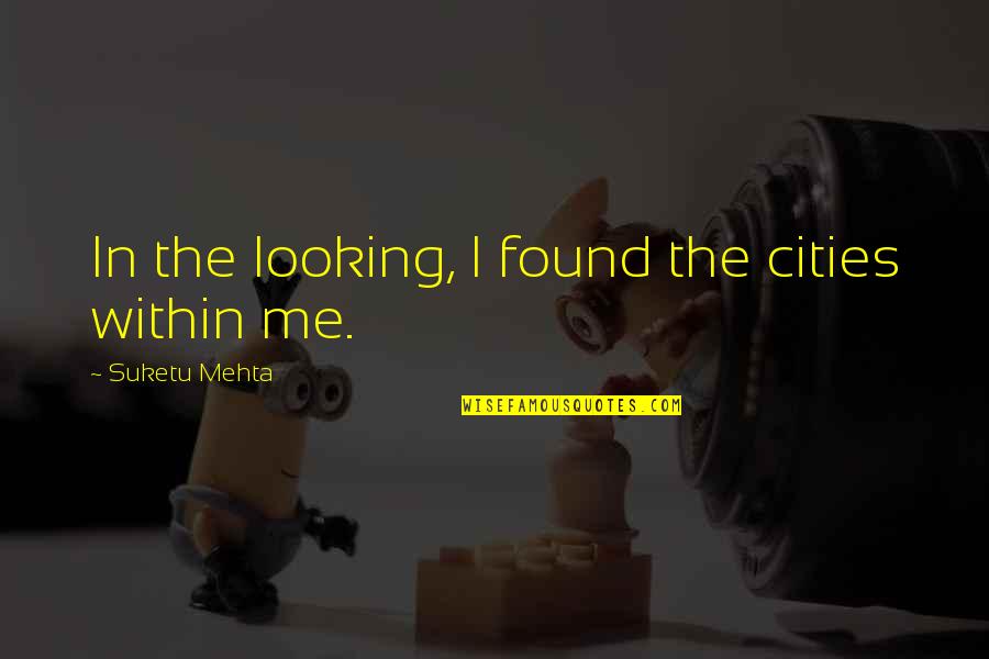 Realizations Quotes By Suketu Mehta: In the looking, I found the cities within