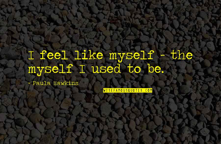 Realizations Synonym Quotes By Paula Hawkins: I feel like myself - the myself I