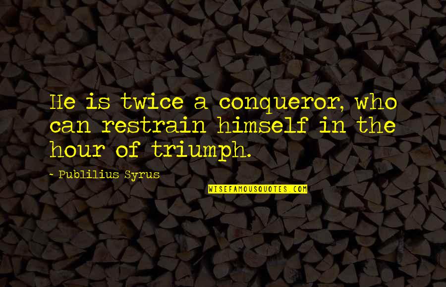 Realizations Walter Quotes By Publilius Syrus: He is twice a conqueror, who can restrain