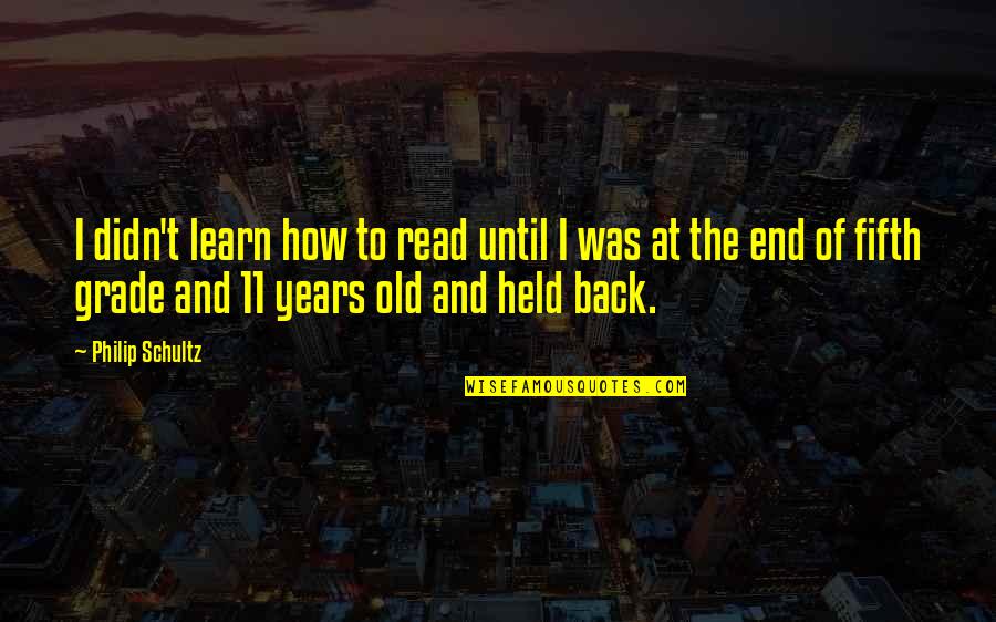 Realize Disposable Quotes By Philip Schultz: I didn't learn how to read until I