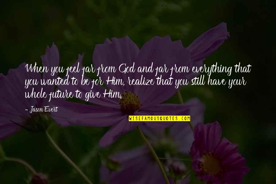Realize God Quotes By Jason Evert: When you feel far from God and far Realize God Quotes By Jason Evert: When you feel far from God and far